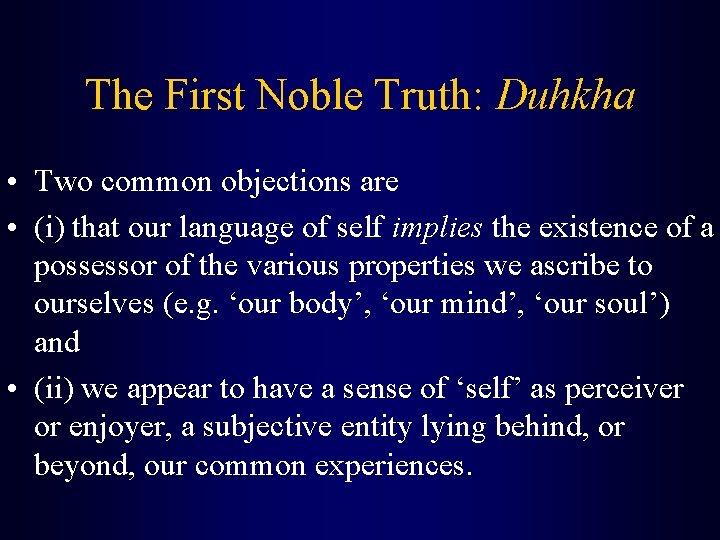 The First Noble Truth: Duhkha • Two common objections are • (i) that our