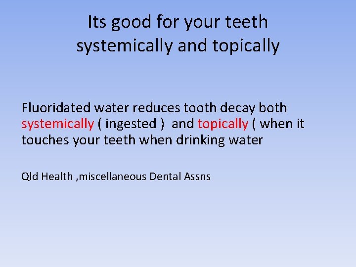 Its good for your teeth systemically and topically Fluoridated water reduces tooth decay both