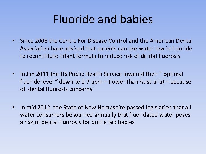 Fluoride and babies • Since 2006 the Centre For Disease Control and the American