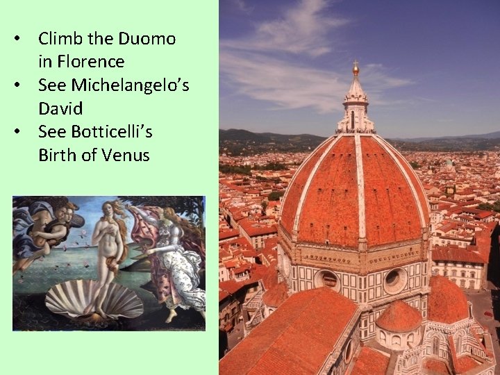  • Climb the Duomo in Florence • See Michelangelo’s David • See Botticelli’s