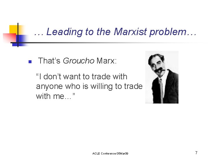 … Leading to the Marxist problem… n That’s Groucho Marx: “I don’t want to