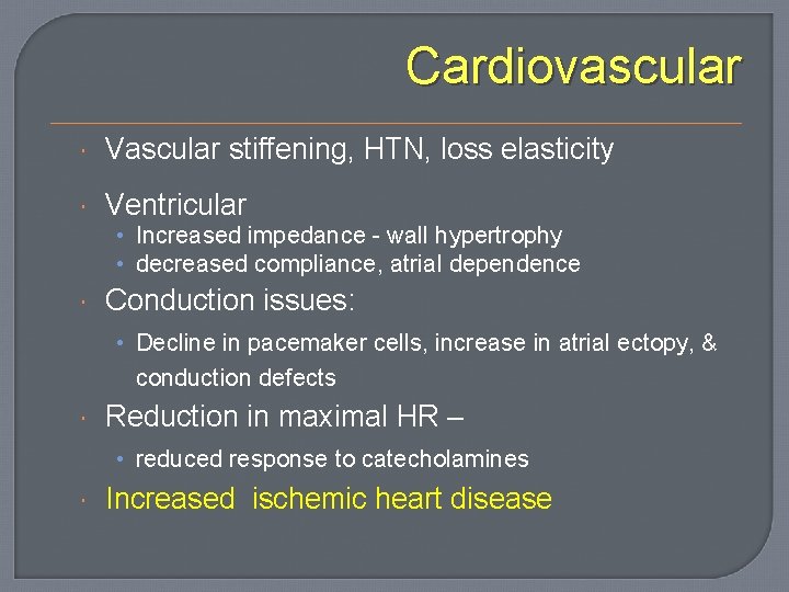 Cardiovascular Vascular stiffening, HTN, loss elasticity Ventricular • Increased impedance - wall hypertrophy •