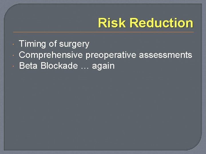Risk Reduction Timing of surgery Comprehensive preoperative assessments Beta Blockade … again 