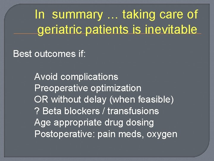 In summary … taking care of geriatric patients is inevitable Best outcomes if: Avoid