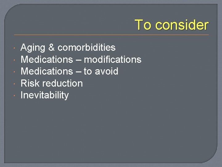 To consider Aging & comorbidities Medications – modifications Medications – to avoid Risk reduction