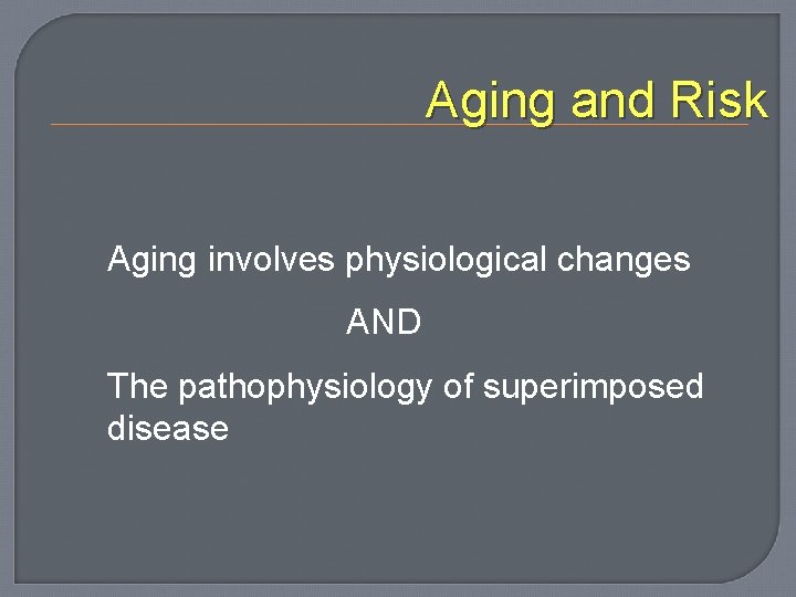 Aging and Risk Aging involves physiological changes AND The pathophysiology of superimposed disease 