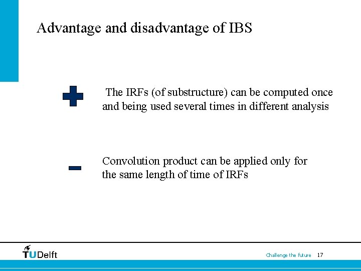 Advantage and disadvantage of IBS The IRFs (of substructure) can be computed once and
