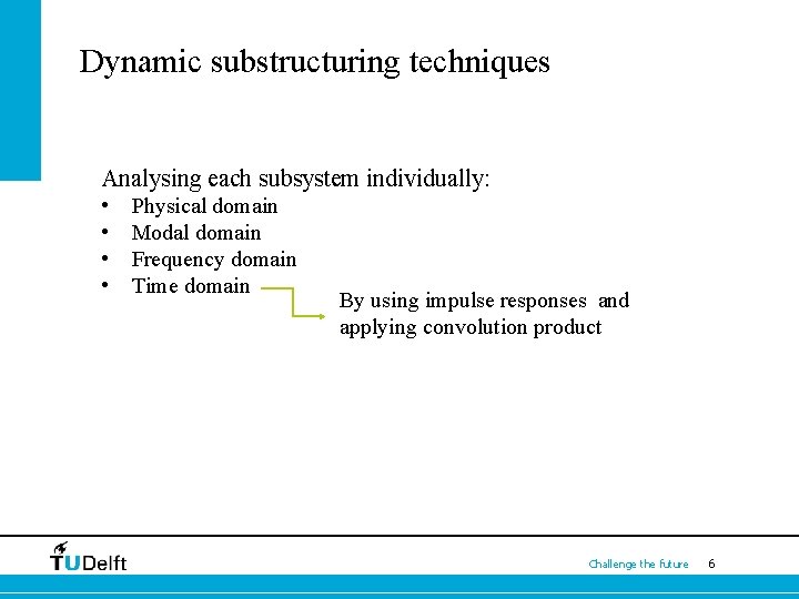 Dynamic substructuring techniques Analysing each subsystem individually: • • Physical domain Modal domain Frequency