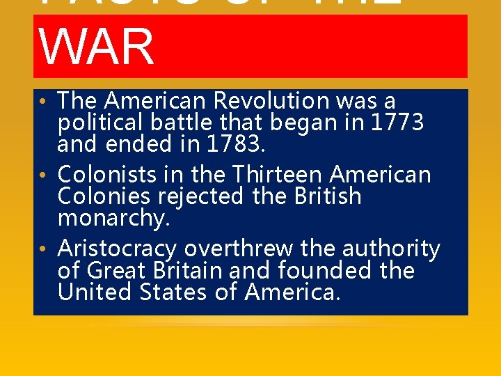 FACTS OF THE WAR • The American Revolution was a political battle that began