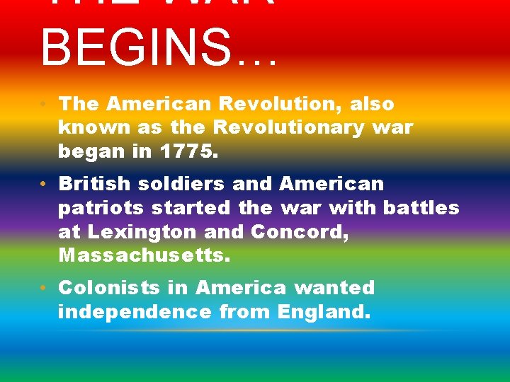 THE WAR BEGINS… • The American Revolution, also known as the Revolutionary war began