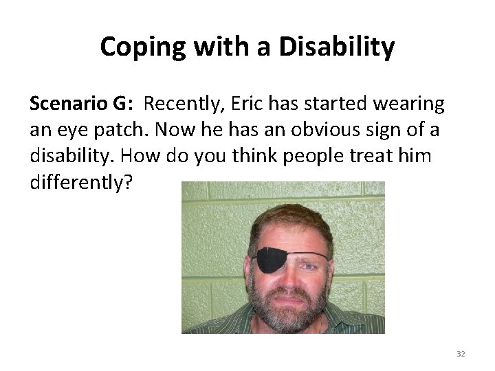 Coping with a Disability Scenario G: Recently, Eric has started wearing an eye patch.