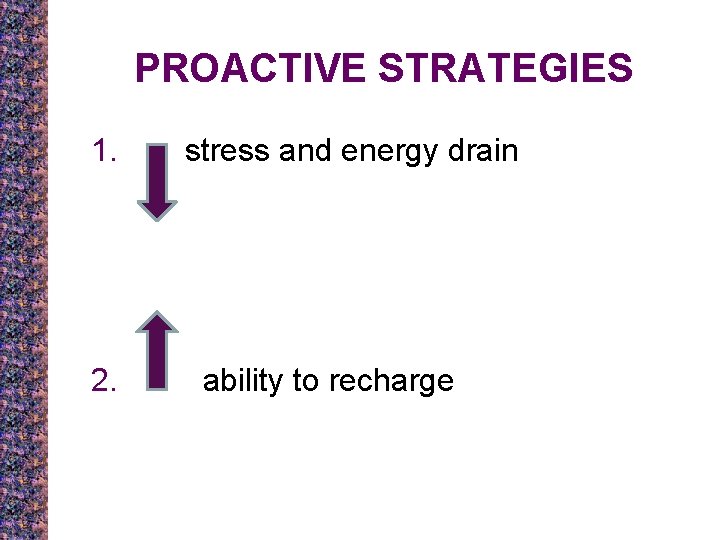 PROACTIVE STRATEGIES 1. 2. stress and energy drain ability to recharge 