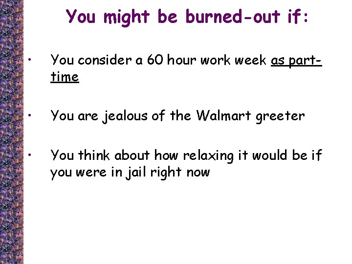 You might be burned-out if: • You consider a 60 hour work week as