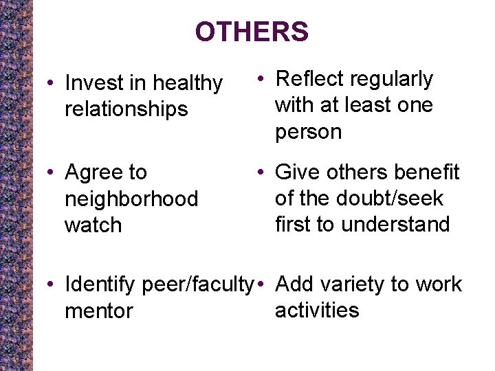 OTHERS • Invest in healthy relationships • Reflect regularly with at least one person