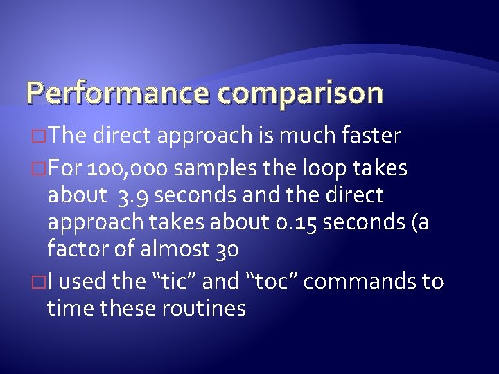 Performance comparison �The direct approach is much faster �For 100, 000 samples the loop