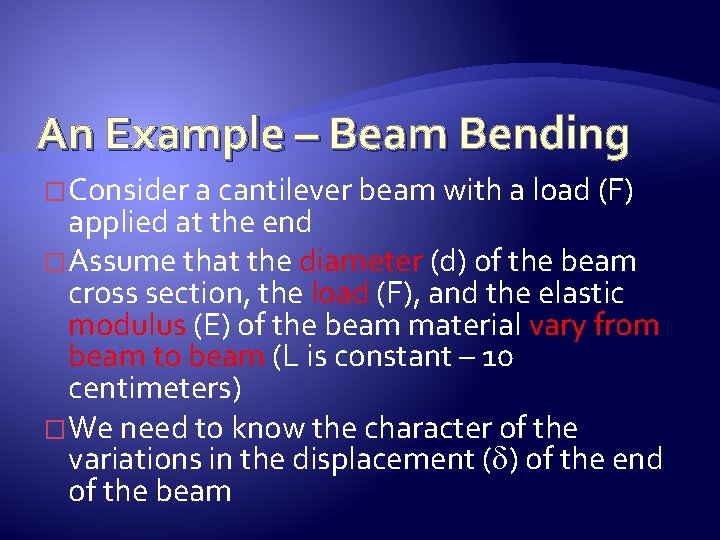 An Example – Beam Bending � Consider a cantilever beam with a load (F)