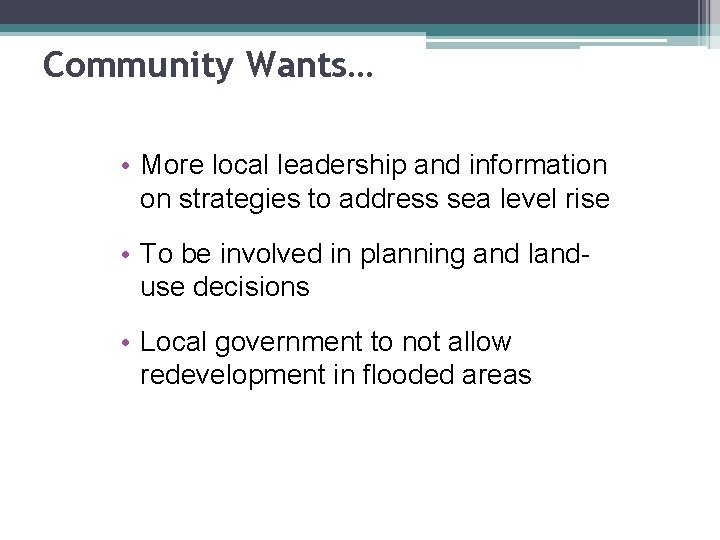 Community Wants… • More local leadership and information on strategies to address sea level