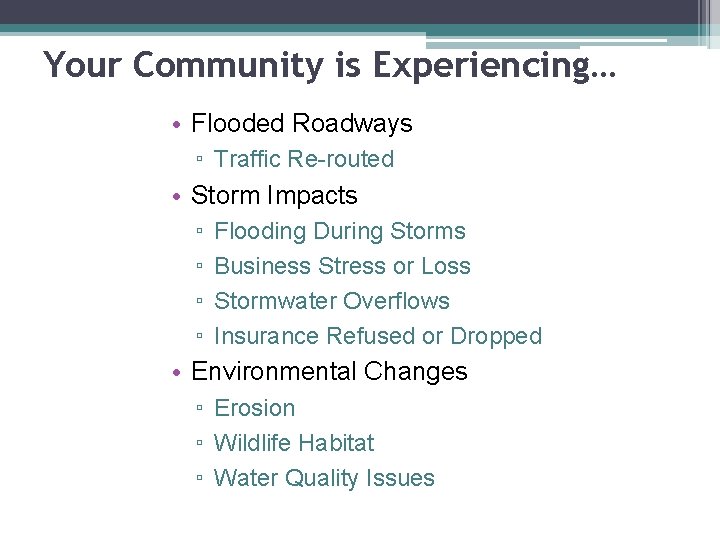 Your Community is Experiencing… • Flooded Roadways ▫ Traffic Re-routed • Storm Impacts ▫