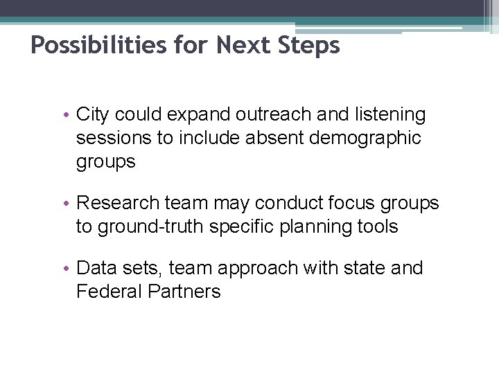 Possibilities for Next Steps • City could expand outreach and listening sessions to include