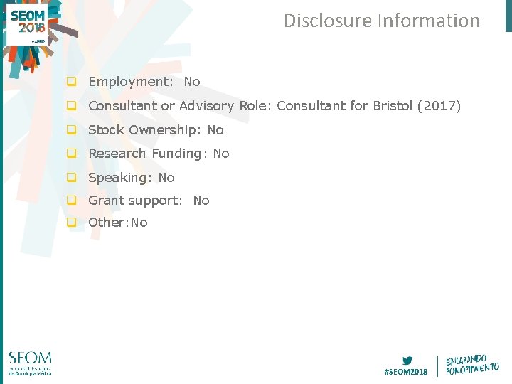 Disclosure Information q Employment: No q Consultant or Advisory Role: Consultant for Bristol (2017)