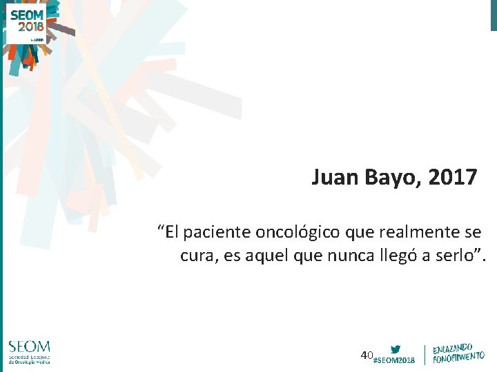 Juan Bayo, 2017 “El paciente oncológico que realmente se cura, es aquel que nunca