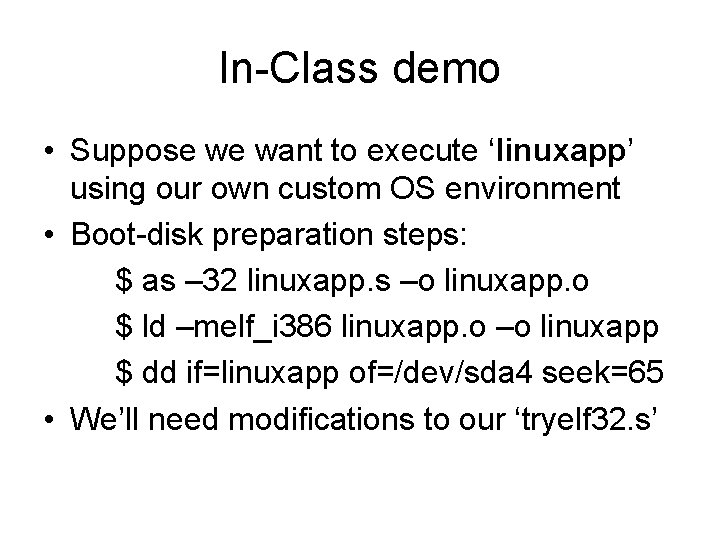 In-Class demo • Suppose we want to execute ‘linuxapp’ using our own custom OS In-Class demo • Suppose we want to execute ‘linuxapp’ using our own custom OS