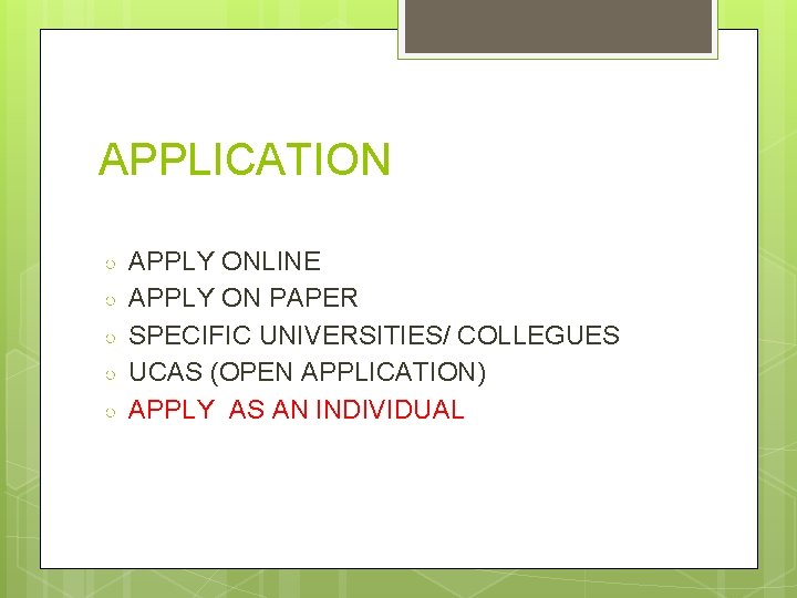 APPLICATION ○ ○ ○ APPLY ONLINE APPLY ON PAPER SPECIFIC UNIVERSITIES/ COLLEGUES UCAS (OPEN