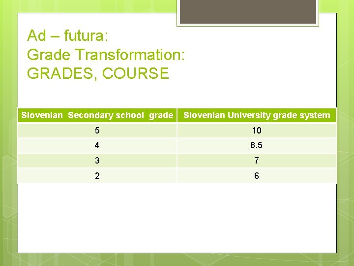 Ad – futura: Grade Transformation: GRADES, COURSE Slovenian Secondary school grade Slovenian University grade