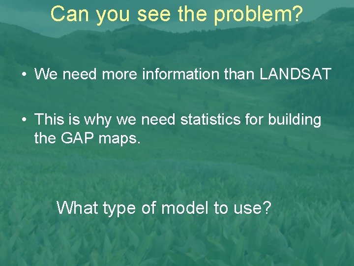 Can you see the problem? • We need more information than LANDSAT • This