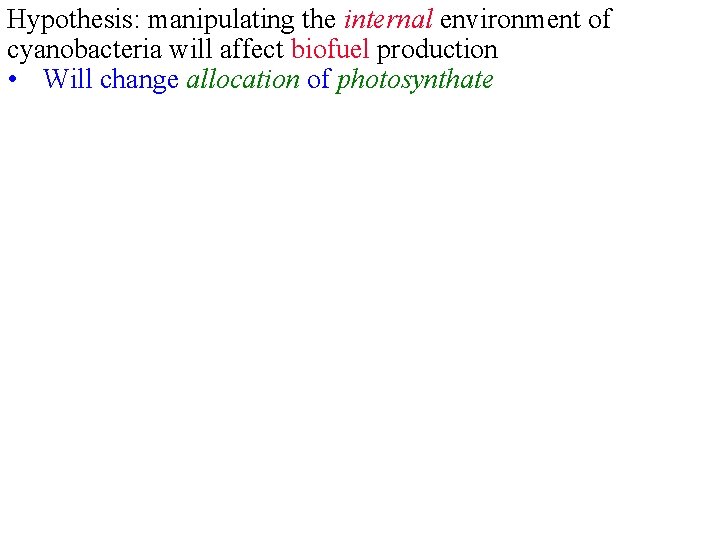 Hypothesis: manipulating the internal environment of cyanobacteria will affect biofuel production • Will change