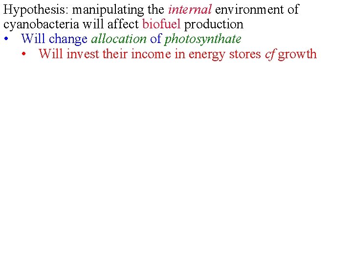 Hypothesis: manipulating the internal environment of cyanobacteria will affect biofuel production • Will change