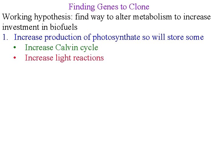 Finding Genes to Clone Working hypothesis: find way to alter metabolism to increase investment