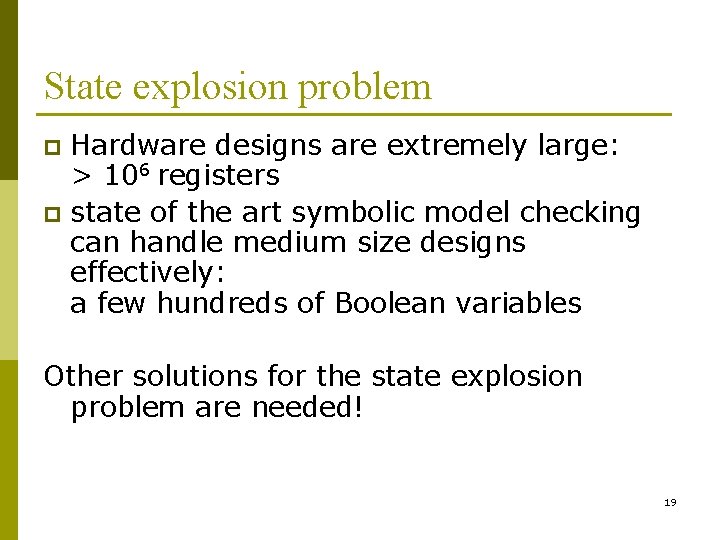 State explosion problem Hardware designs are extremely large: > 106 registers p state of