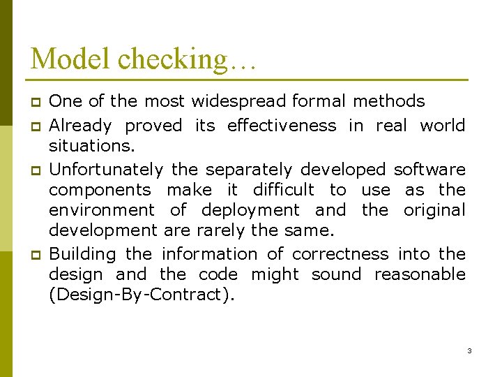 Model checking… p p One of the most widespread formal methods Already proved its