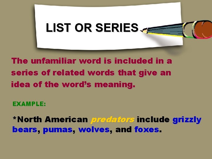 LIST OR SERIES The unfamiliar word is included in a series of related words