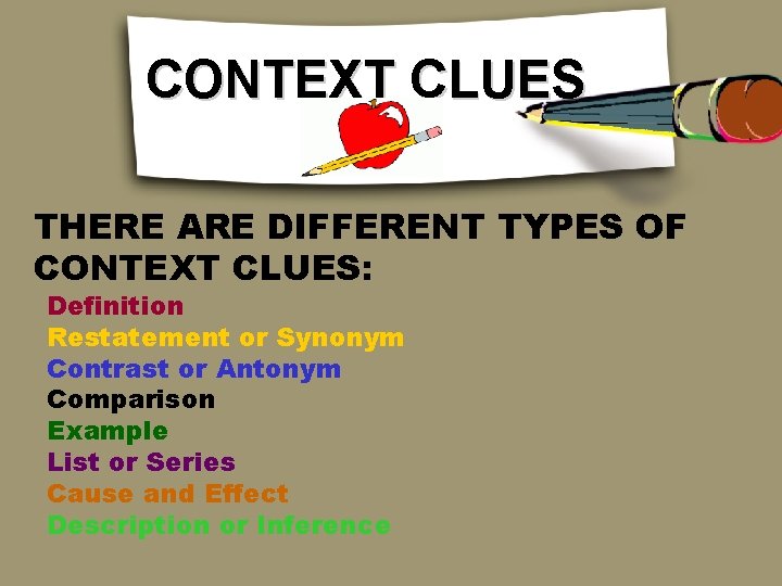 CONTEXT CLUES THERE ARE DIFFERENT TYPES OF CONTEXT CLUES: Definition Restatement or Synonym Contrast CONTEXT CLUES THERE ARE DIFFERENT TYPES OF CONTEXT CLUES: Definition Restatement or Synonym Contrast