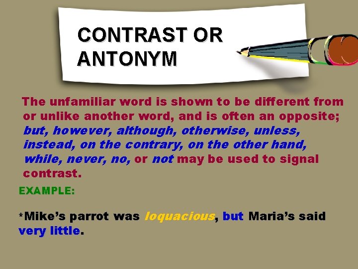 CONTRAST OR ANTONYM The unfamiliar word is shown to be different from or unlike CONTRAST OR ANTONYM The unfamiliar word is shown to be different from or unlike