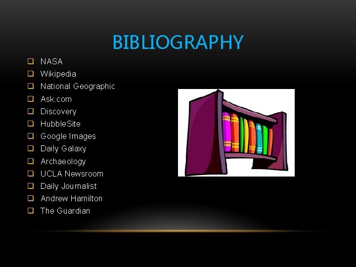 BIBLIOGRAPHY q NASA q Wikipedia q National Geographic q Ask. com q Discovery q