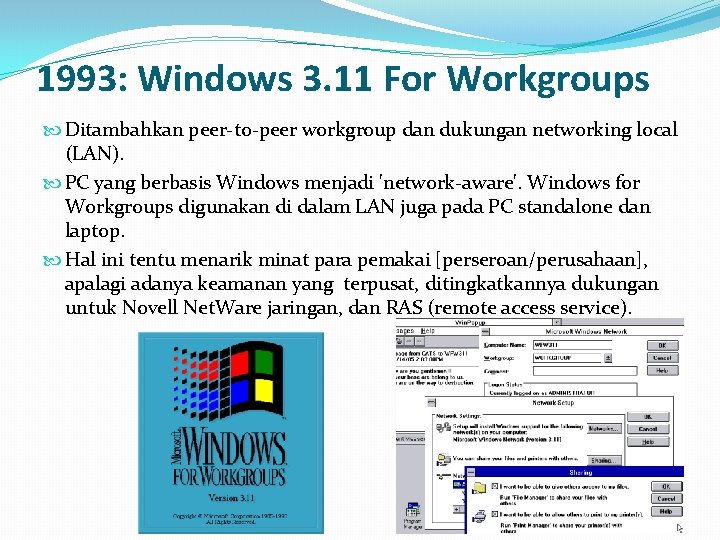 1993: Windows 3. 11 For Workgroups Ditambahkan peer-to-peer workgroup dan dukungan networking local (LAN).