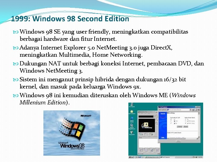 1999: Windows 98 Second Edition Windows 98 SE yang user friendly, meningkatkan compatibilitas berbagai