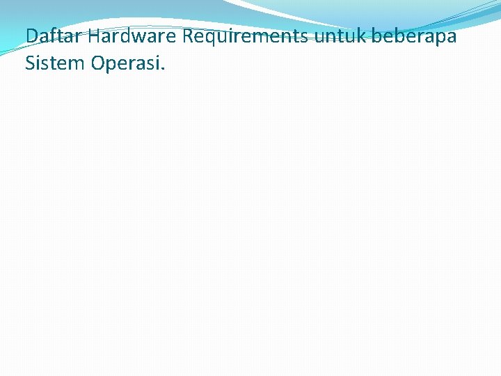 Daftar Hardware Requirements untuk beberapa Sistem Operasi. 