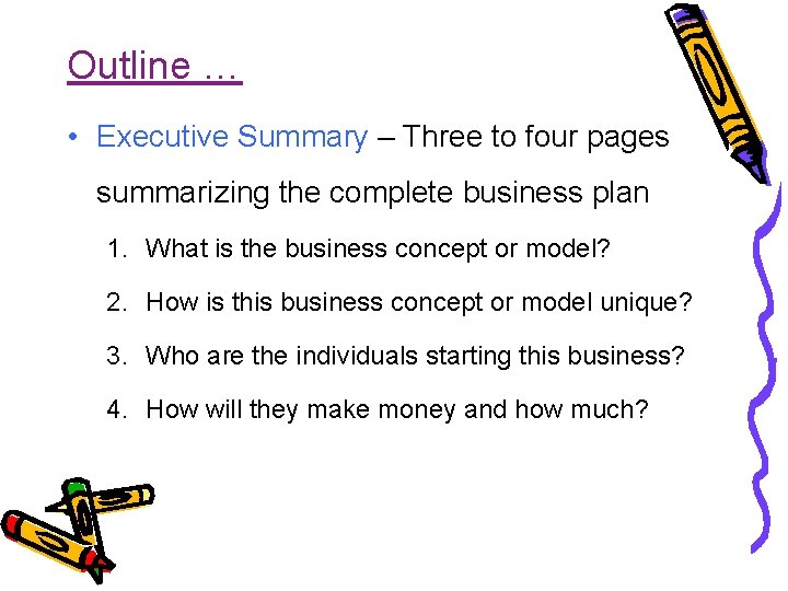 Outline … • Executive Summary – Three to four pages summarizing the complete business