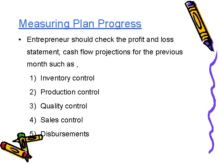 Measuring Plan Progress • Entrepreneur should check the profit and loss statement, cash flow