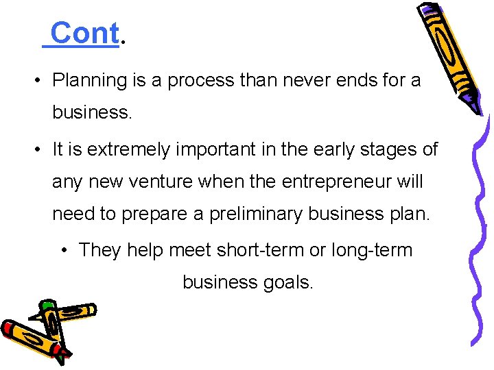 Cont. • Planning is a process than never ends for a business. • It