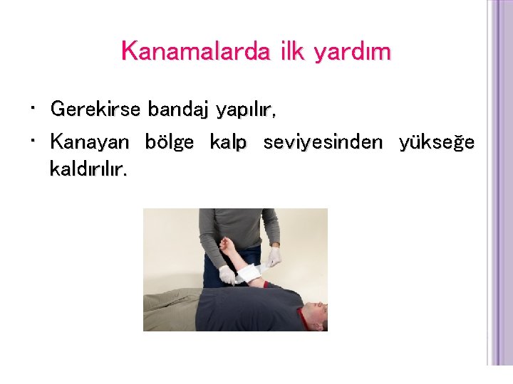 Kanamalarda ilk yardım • Gerekirse bandaj yapılır, • Kanayan bölge kalp seviyesinden yükseğe kaldırılır.