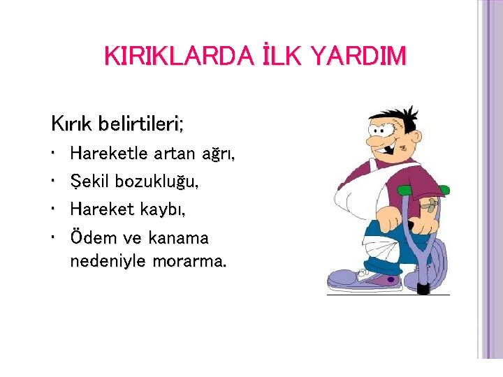 KIRIKLARDA İLK YARDIM Kırık belirtileri; • • Hareketle artan ağrı, Şekil bozukluğu, Hareket kaybı,