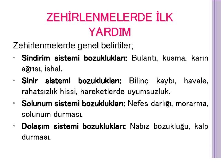 ZEHİRLENMELERDE İLK YARDIM Zehirlenmelerde genel belirtiler; • Sindirim sistemi bozuklukları: Bulantı, kusma, karın ağrısı,