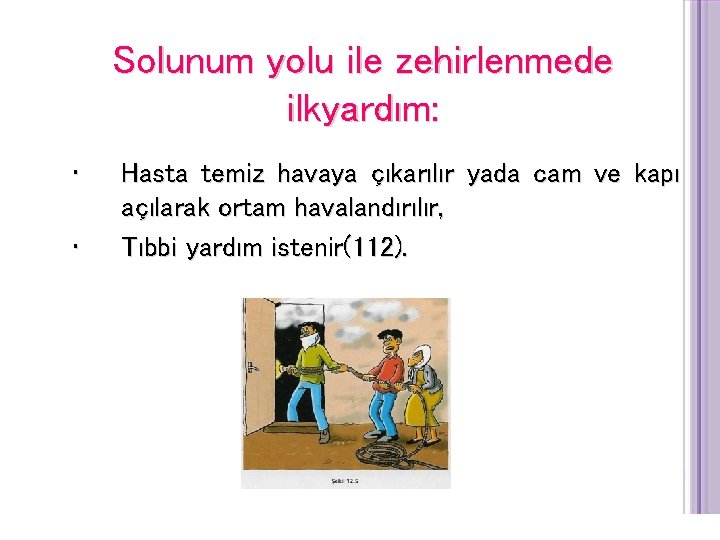 Solunum yolu ile zehirlenmede ilkyardım: • • Hasta temiz havaya çıkarılır yada cam ve