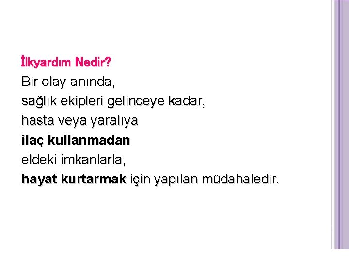 İlkyardım Nedir? Bir olay anında, sağlık ekipleri gelinceye kadar, hasta veya yaralıya ilaç kullanmadan