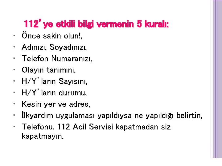 112’ye etkili bilgi vermenin 5 kuralı: • • • Önce sakin olun!, Adınızı, Soyadınızı,